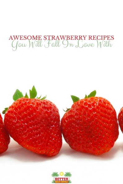 Awesome Strawberry Recipes You Will Fall In Love With