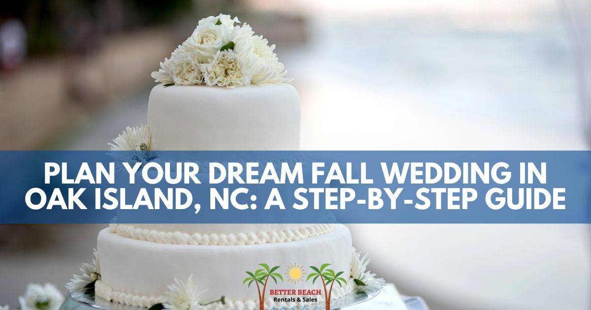 Plan Your Dream Fall Wedding in Oak Island, NC: A Step-by-Step Guide Better Beach Rentals