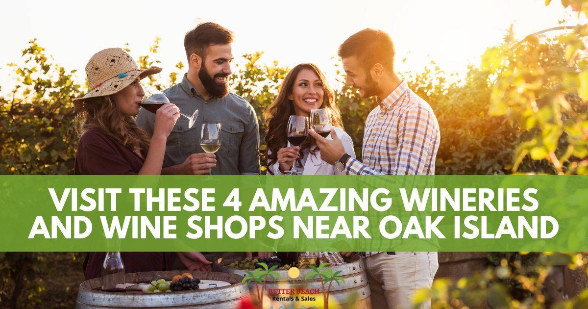 Visit these 4 Amazing Wineries and Wine Shops Near Oak Island Better Beach Rentals