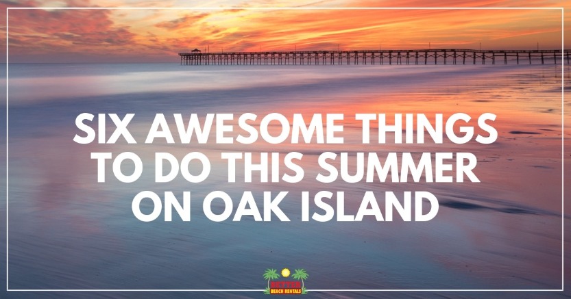 Six Awesome Things To Do This Summer On Oak Island. | Better Beach Rentals