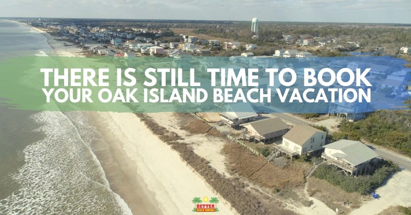 There is Still Time to Book Your Oak Island Beach Vacation | Better Beach Rentals